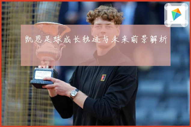 凯恩足球成长轨迹与未来前景解析