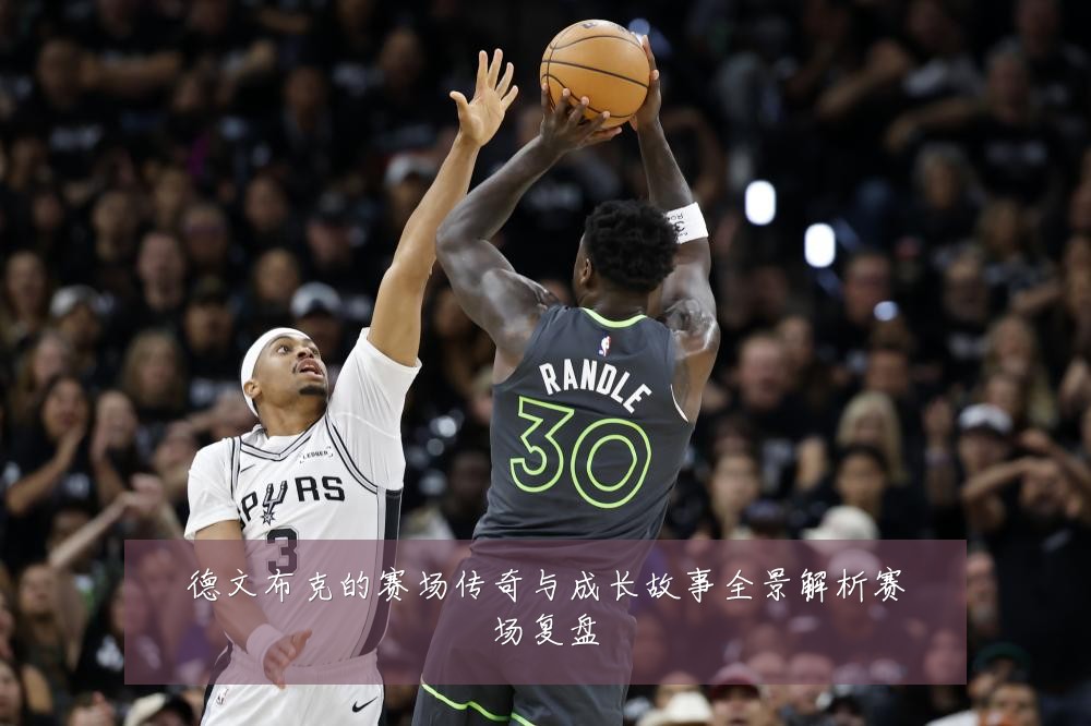德文布克的赛场传奇与成长故事全景解析赛场复盘