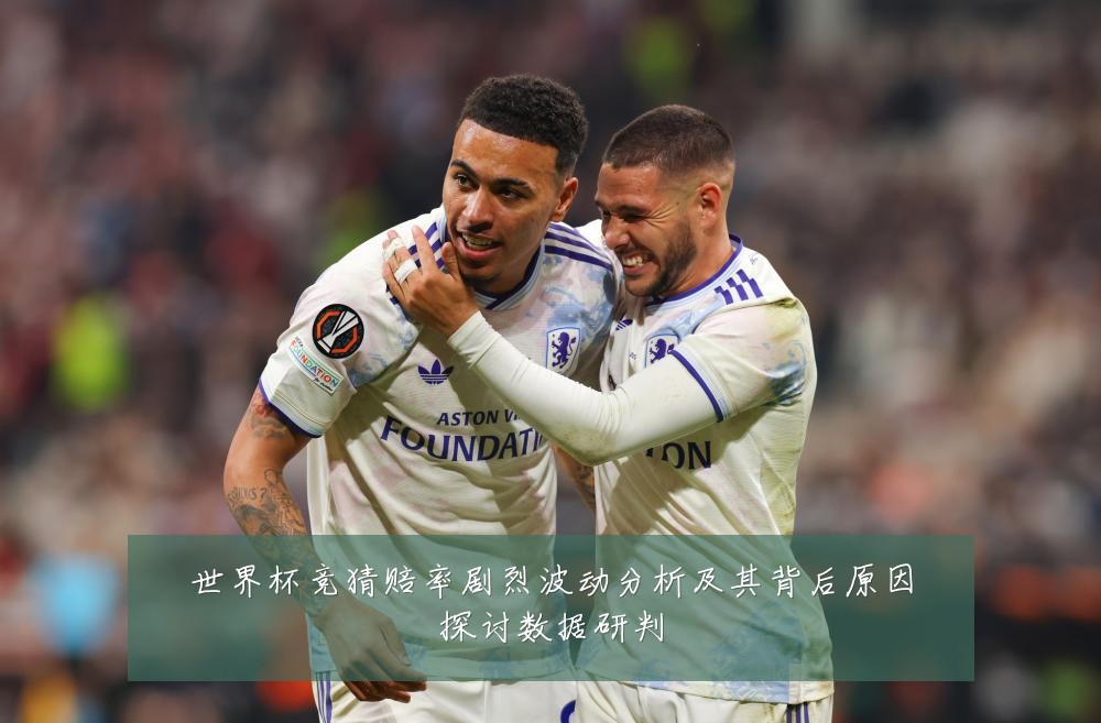世界杯竞猜赔率剧烈波动分析及其背后原因探讨数据研判