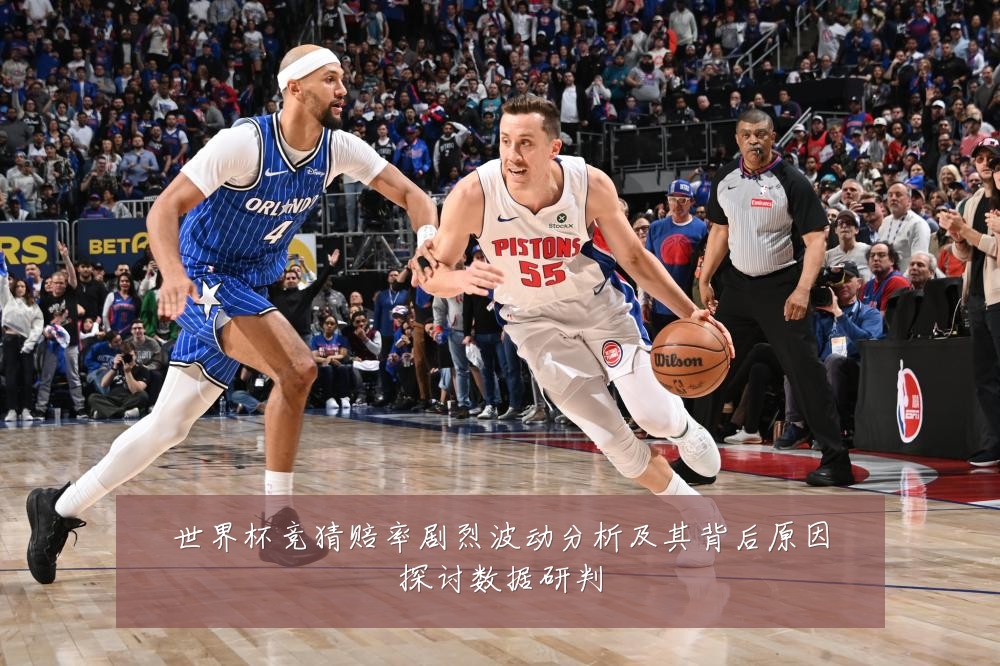 世界杯竞猜赔率剧烈波动分析及其背后原因探讨数据研判